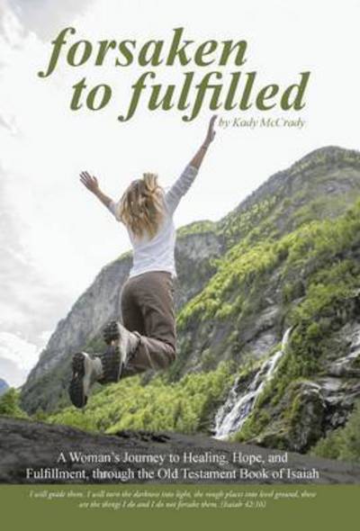 Cover for Kady Mccrady · Forsaken to Fulfilled: a Woman's Journey to Healing, Hope, and Fulfillment, Through the Old Testament Book of Isaiah (Hardcover Book) (2014)