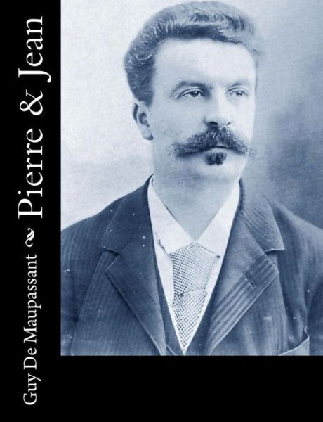 Pierre & Jean - Guy De Maupassant - Books - Createspace - 9781491076644 - August 4, 2013