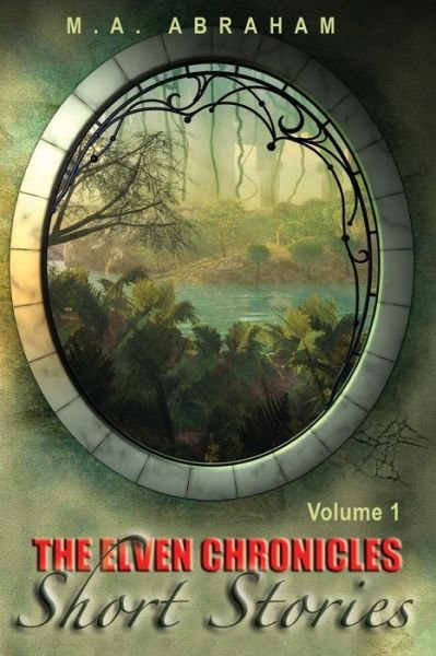 The Elven Chronicles Short Stories for Adults - M a Abraham - Books - Createspace - 9781492996644 - October 15, 2013