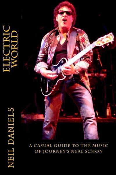 Electric World - a Casual Guide to the Music of Journey's Neal Schon - Neil Daniels - Livros - CreateSpace Independent Publishing Platf - 9781494710644 - 2 de janeiro de 2014