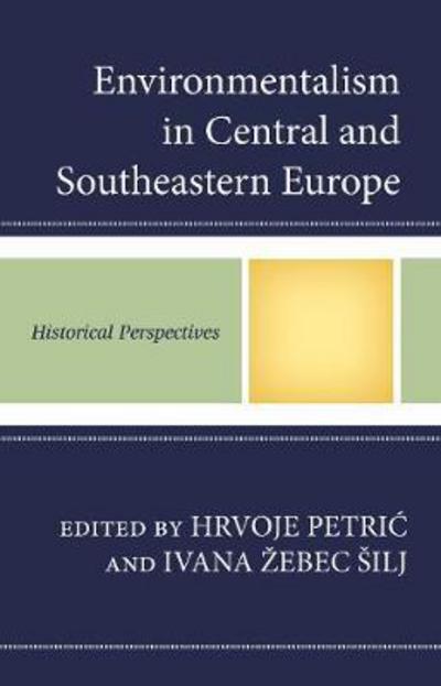 Cover for Environmentalism in Central and Southeastern Europe: Historical Perspectives (Hardcover Book) (2017)