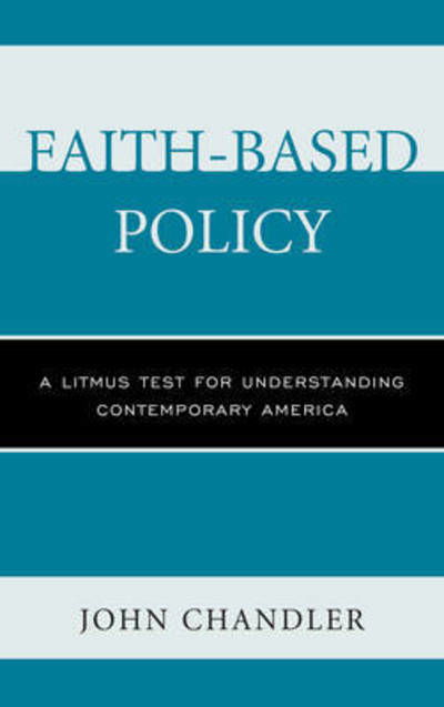 Faith-Based Policy: A Litmus Test for Understanding Contemporary America - John Chandler - Livres - Lexington Books - 9781498556644 - 15 mars 2017
