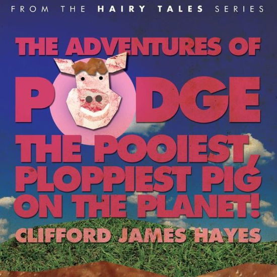 Cover for Clifford James Hayes · The Adventures of Podge - the Pooiest, Ploppiest Pig on the Planet! (Paperback Book) (2014)