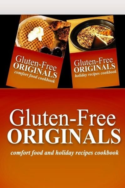Cover for Gluten Free Originals · Gluten-free Originals - Comfort Food and Holiday Recipes Cookbook: Practical and Delicious Gluten-free, Grain Free, Dairy Free Recipes (Paperback Book) [Pck edition] (2014)