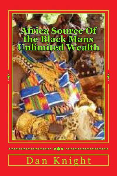 Cover for Gold Dan Edward Knight Sr · Africa Source of the Black Mans Unlimited Wealth: the Black Man Can Never Be Poor Period (Taschenbuch) (2014)