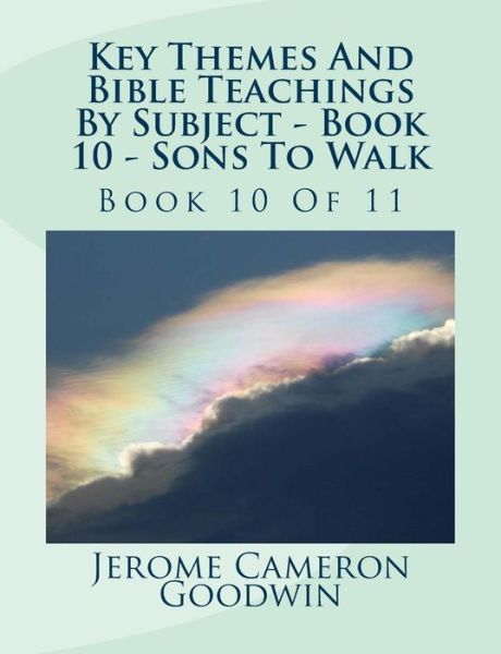 Key Themes and Bible Teachings by Subject - Book 10 - Sons to Walk: Book 10 of 11 - Mr Jerome Cameron Goodwin - Książki - Createspace - 9781500637644 - 2 sierpnia 2007