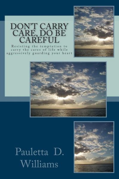 Cover for Pauletta D Williams · Don't Carry Care, Do Be Careful: Resisting the Temptation to Carry the Cares of Life While Aggressively Guarding Your Heart (Paperback Book) (2014)