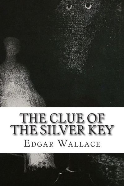 The Clue of the Silver Key - Edgar Wallace - Books - Createspace - 9781502493644 - September 25, 2014