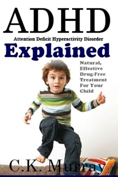Cover for C K Murray · Adhd Explained: Natural, Effective, Drug-free Treatment for Your Child (Pocketbok) (2014)