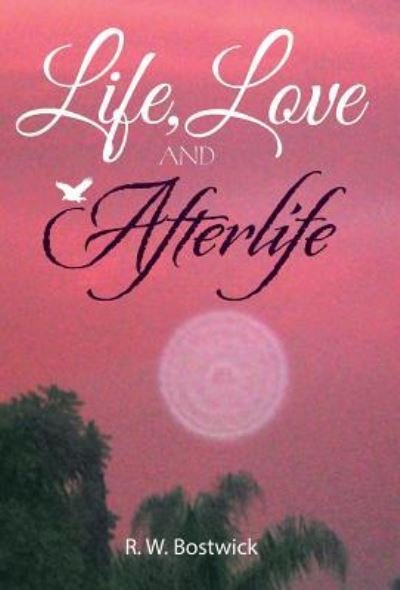 Cover for R W Bostwick · Life, Love and Afterlife (Innbunden bok) (2016)