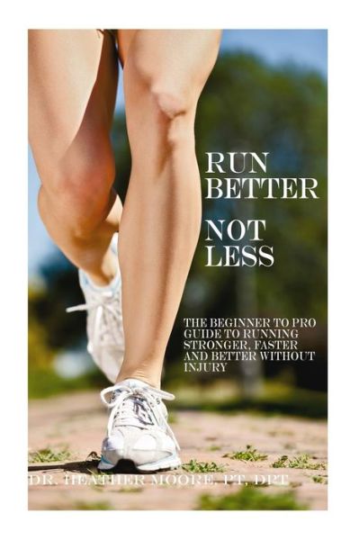 Cover for Moore, Pt Dpt, Dr. Heather E · Run Better Not Less (Paperback Book) (2015)