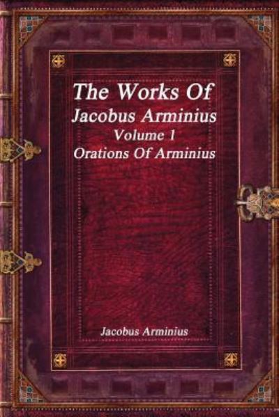 Cover for Jacobus Arminius · The Works of Jacobus Arminius Volume 1 - Orations of Arminius (Paperback Book) (2017)