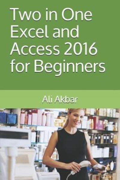 Cover for Ali Akbar · Two in One Excel and Access 2016 for Beginners (Paperback Bog) (2017)