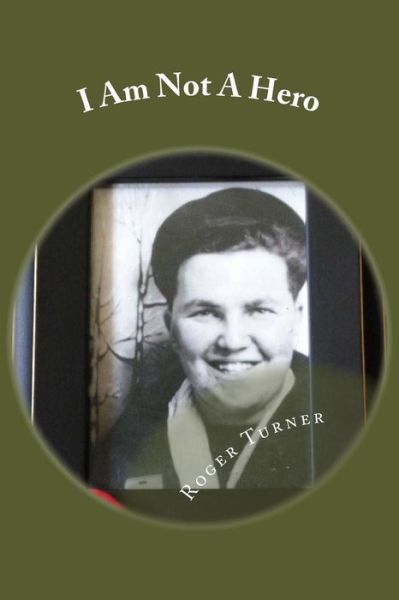 I Am Not A Hero - Roger Turner - Books - Createspace Independent Publishing Platf - 9781530803644 - May 9, 2016