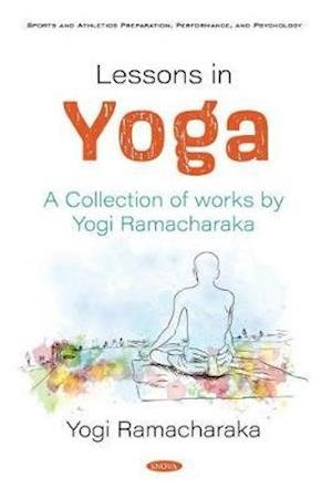 Lessons in Yoga: A Collection of works by Yogi Ramacharaka - Yogi Ramacharaka - Bücher - Nova Science Publishers Inc - 9781536179644 - 20. Mai 2020