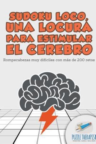 Cover for Puzzle Therapist · Sudoku Loco, una locura para estimular el cerebro | Rompecabezas muy difíciles con más de 200 retos (Paperback Book) (2017)