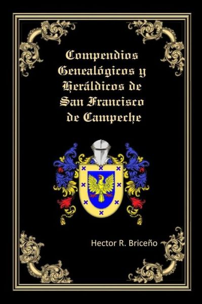 Cover for Hector R Briceno · Compendios Genealogicos y Heraldicos de San Francisco de Campeche (Taschenbuch) (2017)