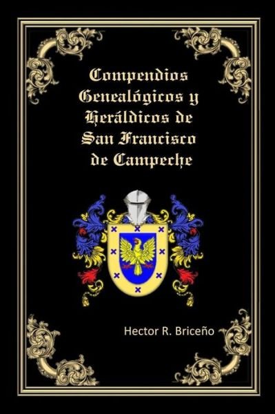 Cover for Hector R Briceno · Compendios Genealogicos y Heraldicos de San Francisco de Campeche (Pocketbok) (2017)