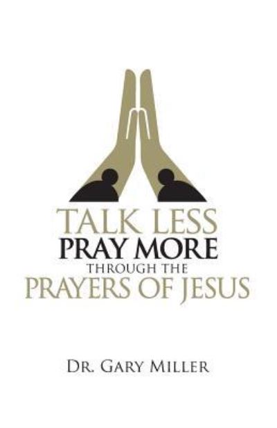 Cover for Gary Miller · Talk Less Pray More Through the Prayers of Jesus (Paperback Book) (2017)