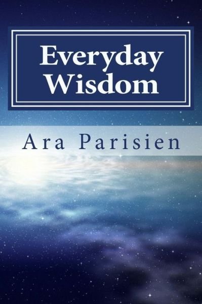 Everyday Wisdom - Ara Parisien - Bøger - Createspace Independent Publishing Platf - 9781546954644 - 29. december 2017