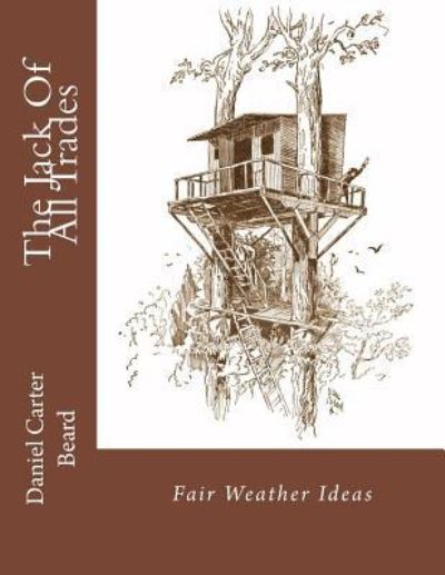 The Jack of All Trades - Daniel Carter Beard - Books - Createspace Independent Publishing Platf - 9781548934644 - July 14, 2017