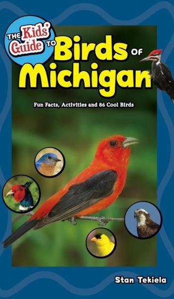 Cover for Stan Tekiela · The Kids' Guide to Birds of Michigan: Fun Facts, Activities and 86 Cool Birds - Birding Children's Books (Hardcover bog) (2018)