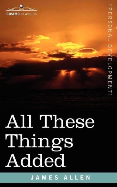All These Things Added - James Allen - Books - Cosimo Classics - 9781602061644 - March 15, 2007