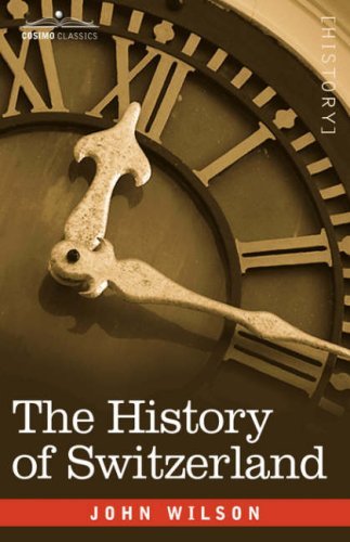 The History of Switzerland - John Wilson - Books - Cosimo Classics - 9781605200644 - December 1, 2007