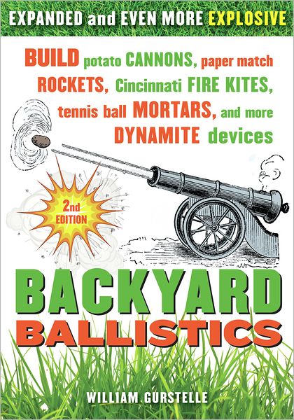 Cover for William Gurstelle · Backyard Ballistics: Build Potato Cannons, Paper Match Rockets, Cincinnati Fire Kites, Tennis Ball Mortars, and More Dynamite Devices (Paperback Book) [Second Edition, Second edition] (2012)