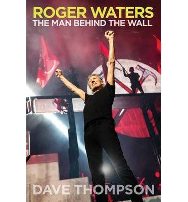 Roger Waters: The Man Behind The Wall - Dave Thompson - Bøger - Hal Leonard Corporation - 9781617135644 - 1. august 2013