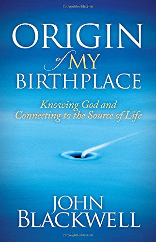 Cover for John Blackwell · Origin of My Birthplace: Knowing God and Connecting to the Source of Life - Morgan James Faith (Hardcover bog) (2014)