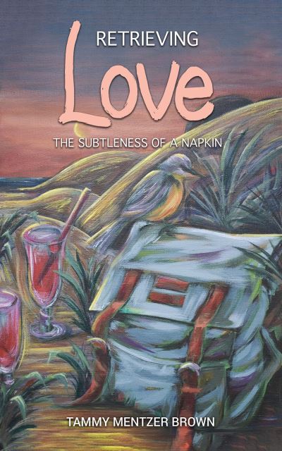 Retrieving Love: The Subtleness of a Napkin - Tammy Mentzer Brown - Books - Austin Macauley Publishers LLC - 9781647509644 - August 12, 2022