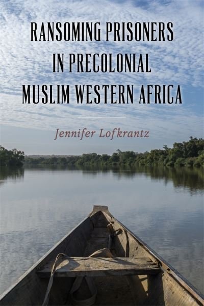 Cover for Lofkrantz, Professor Jennifer (Person) · Ransoming Prisoners in Precolonial Muslim Western Africa - Rochester Studies in African History and the Diaspora (Hardcover bog) (2023)