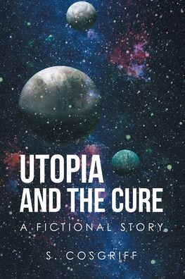 Cover for S Cosgriff · Utopia and the Cure: A Fictional Story (Paperback Book) (2021)