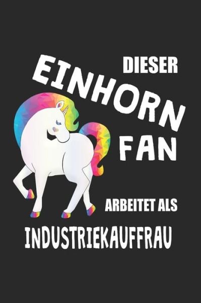 Dieser Einhorn Fan Arbeitet Als Industriekauffrau - Eike Einhorn - Livros - Independently Published - 9781670224644 - 1 de dezembro de 2019