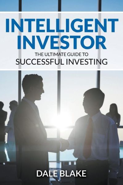 Cover for Dale Blake · Intelligent Investor: the Ultimate Guide to Successful Investing (Paperback Book) (2015)