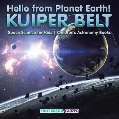 Cover for Professor Gusto · Hello from Planet Earth! KUIPER BELT - Space Science for Kids - Children's Astronomy Books (Paperback Bog) (2016)