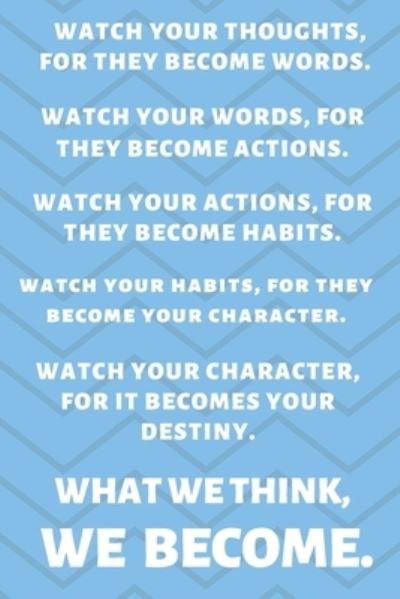 Cover for Premier Publishing · Watch Your Thoughts, for They Become Your Words. Watch Your Words, for They Become Your Actions. Watch Your Actions, for They Become Your Habits. ... for It Becomes Your Destiny. What We (Paperback Book) (2019)