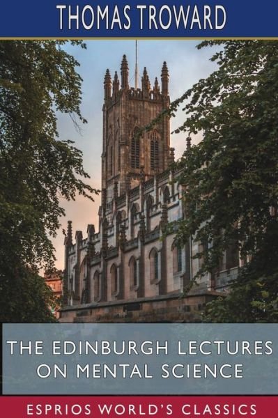 The Edinburgh Lectures on Mental Science (Esprios Classics) - Thomas Troward - Książki - Blurb - 9781715570644 - 26 czerwca 2024