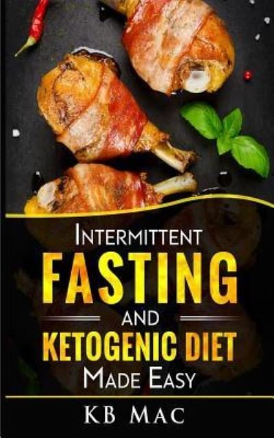 Intermittent Fasting and Ketogenic Diet Made Easy - Kb Mac - Kirjat - Independently Published - 9781720053644 - maanantai 3. syyskuuta 2018