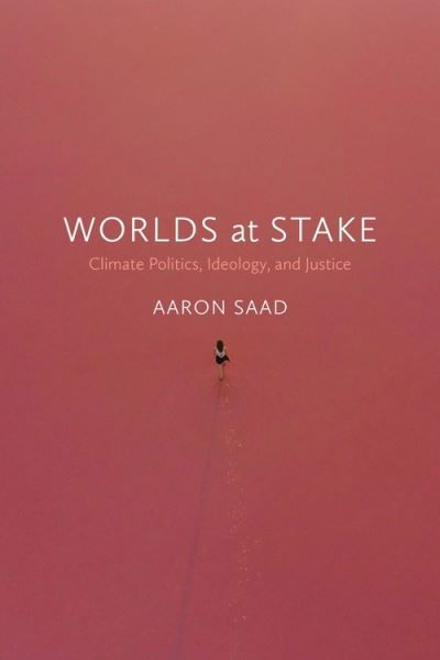 Cover for Aaron Saad · Worlds at Stake: Climate Politics, Ideology, and Justice (Paperback Book) (2022)