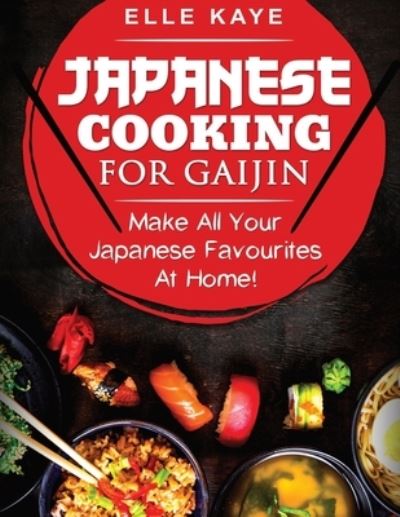 Japanese Cooking for Gaijin - Elle Kaye - Książki - Laura Koolstra - 9781777538644 - 2021