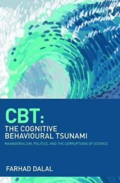 Cover for Farhad Dalal · CBT: The Cognitive Behavioural Tsunami: Managerialism, Politics and the Corruptions of Science (Paperback Book) (2018)