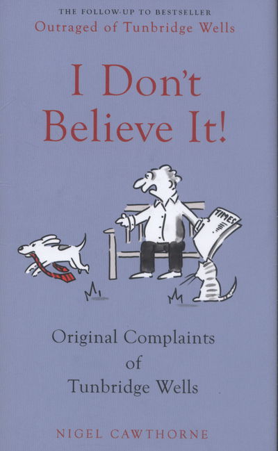 I Don't Believe it!: Outraged Letters from Middle England - Nigel Cawthorne - Books - Gibson Square Books Ltd - 9781783340644 - November 1, 2014