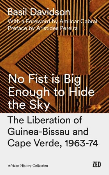 Cover for Basil Davidson · No Fist Is Big Enough to Hide the Sky: The Liberation of Guinea-Bissau and Cape Verde, 1963-74 - African History Archive (Paperback Book) (2017)