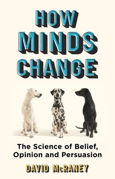 How Minds Change: The New Science of Belief, Opinion and Persuasion - David McRaney - Kirjat - Oneworld Publications - 9781786071644 - torstai 23. kesäkuuta 2022