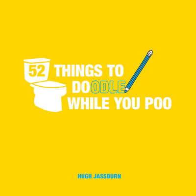 Cover for Hugh Jassburn · 52 Things to Doodle While You Poo: Fun Ideas for Sketching and Drawing While You Dump (Hardcover Book) (2019)