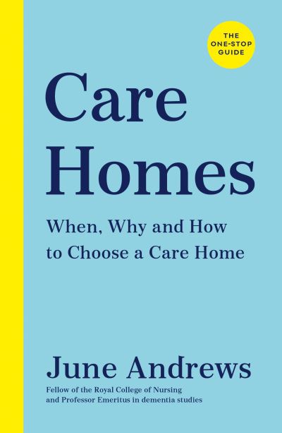 Care Homes: The One-Stop Guide: When, Why and How to Choose a Care Home - One Stop Guides - June Andrews - Books - Profile Books Ltd - 9781788163644 - August 13, 2020