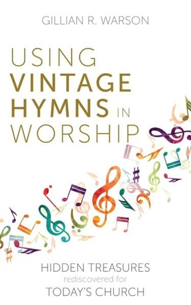 Cover for Gillian Warson · Using Vintage Hymns in Worship: Hidden Treasures Rediscovered for Today's Church (Paperback Book) (2021)