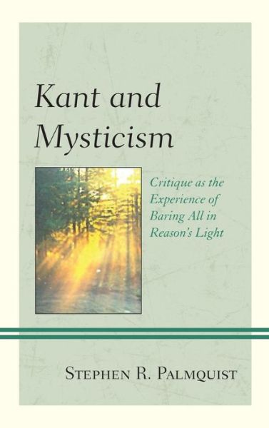Cover for Stephen R. Palmquist · Kant and Mysticism: Critique as the Experience of Baring All in Reason's Light - Contemporary Studies in Idealism (Hardcover Book) (2019)